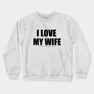 I love that my wife Crewneck Sweatshirt